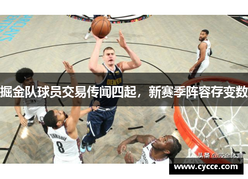掘金队球员交易传闻四起，新赛季阵容存变数