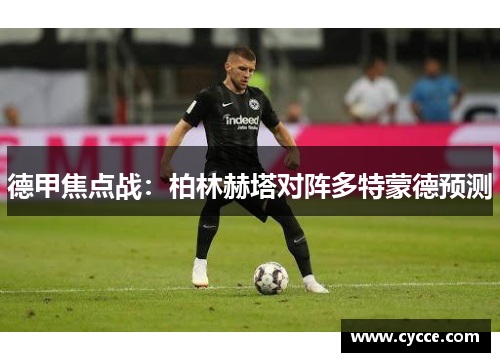 德甲焦点战：柏林赫塔对阵多特蒙德预测