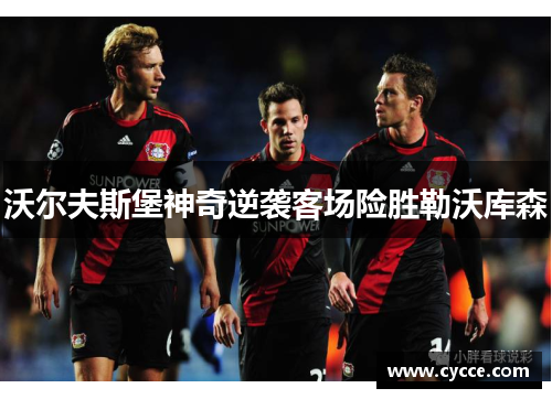 沃尔夫斯堡神奇逆袭客场险胜勒沃库森