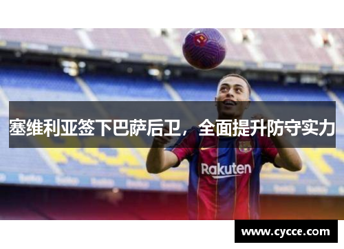 塞维利亚签下巴萨后卫，全面提升防守实力