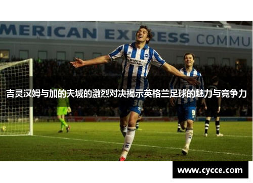 吉灵汉姆与加的夫城的激烈对决揭示英格兰足球的魅力与竞争力