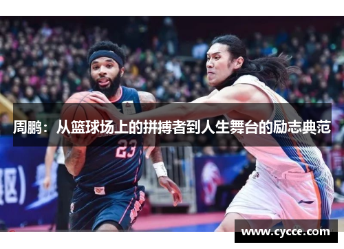 周鹏：从篮球场上的拼搏者到人生舞台的励志典范