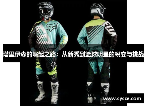 塔里伊森的崛起之路：从新秀到篮球明星的蜕变与挑战
