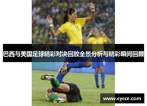 巴西与美国足球精彩对决回放全景分析与精彩瞬间回顾