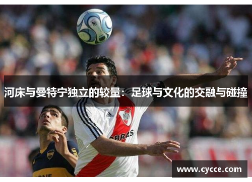 河床与曼特宁独立的较量：足球与文化的交融与碰撞
