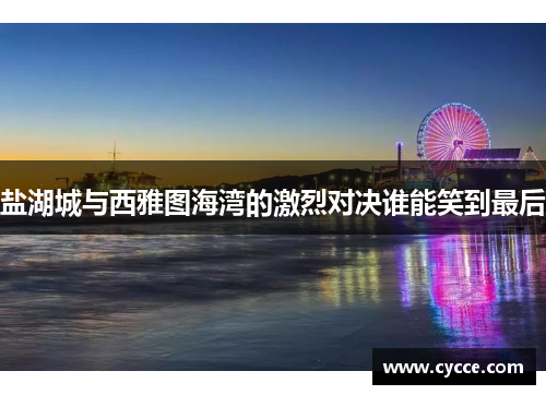 盐湖城与西雅图海湾的激烈对决谁能笑到最后