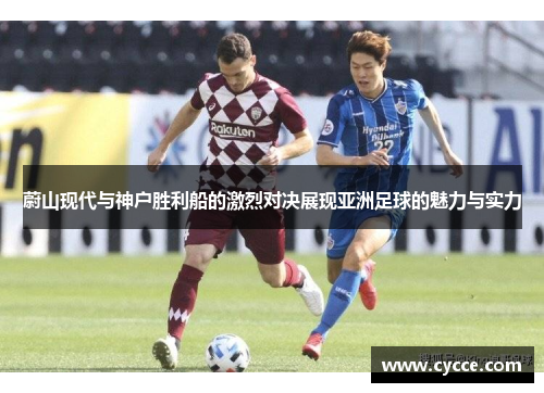 蔚山现代与神户胜利船的激烈对决展现亚洲足球的魅力与实力