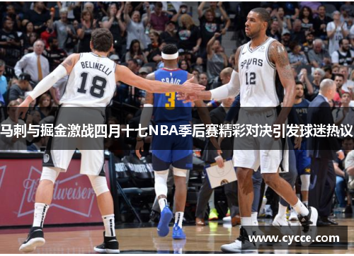 马刺与掘金激战四月十七NBA季后赛精彩对决引发球迷热议
