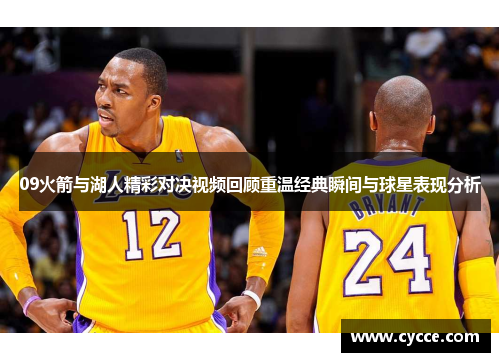 09火箭与湖人精彩对决视频回顾重温经典瞬间与球星表现分析
