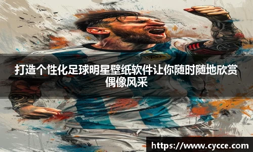 打造个性化足球明星壁纸软件让你随时随地欣赏偶像风采